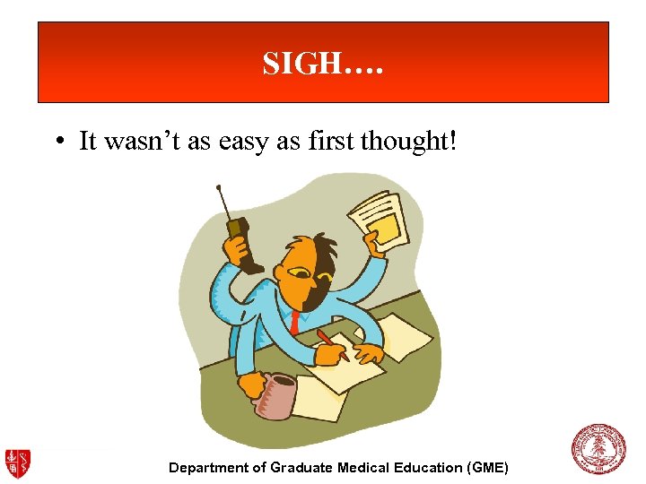 SIGH…. • It wasn’t as easy as first thought! Department of Graduate Medical Education