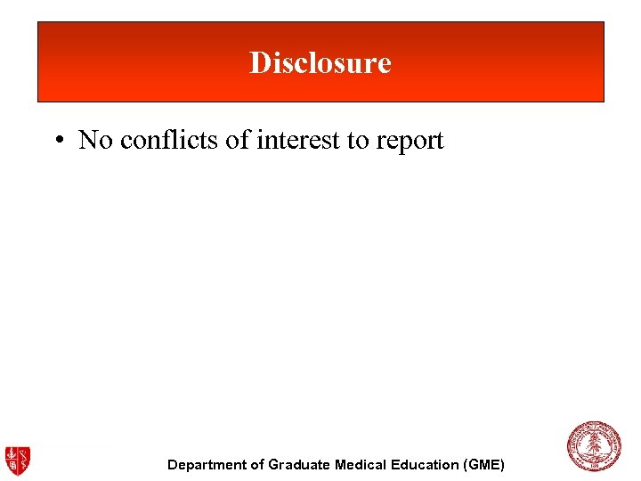 Disclosure • No conflicts of interest to report Department of Graduate Medical Education (GME)