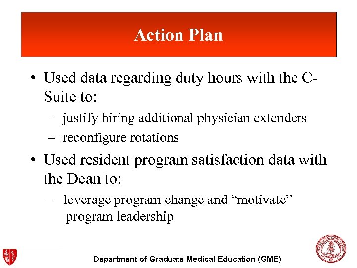Action Plan • Used data regarding duty hours with the CSuite to: – justify