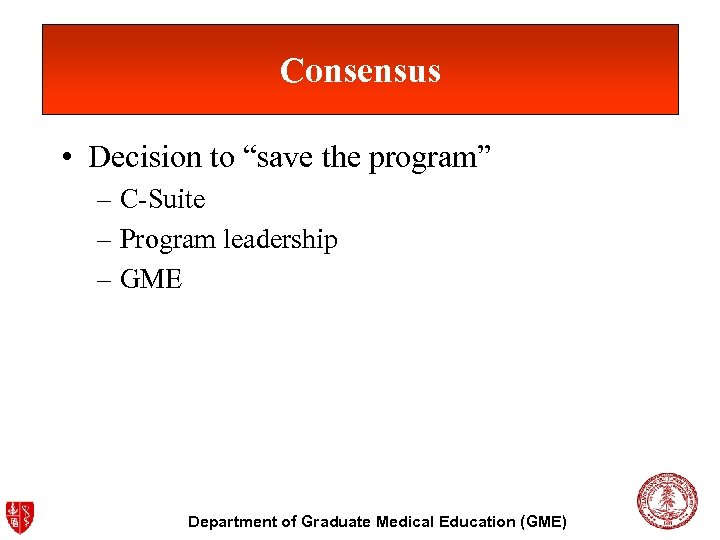 Consensus • Decision to “save the program” – C-Suite – Program leadership – GME