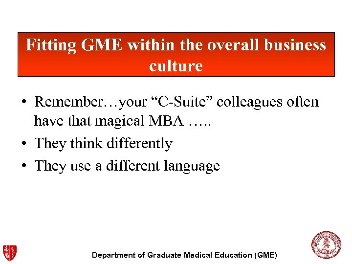 Fitting GME within the overall business culture • Remember…your “C-Suite” colleagues often have that