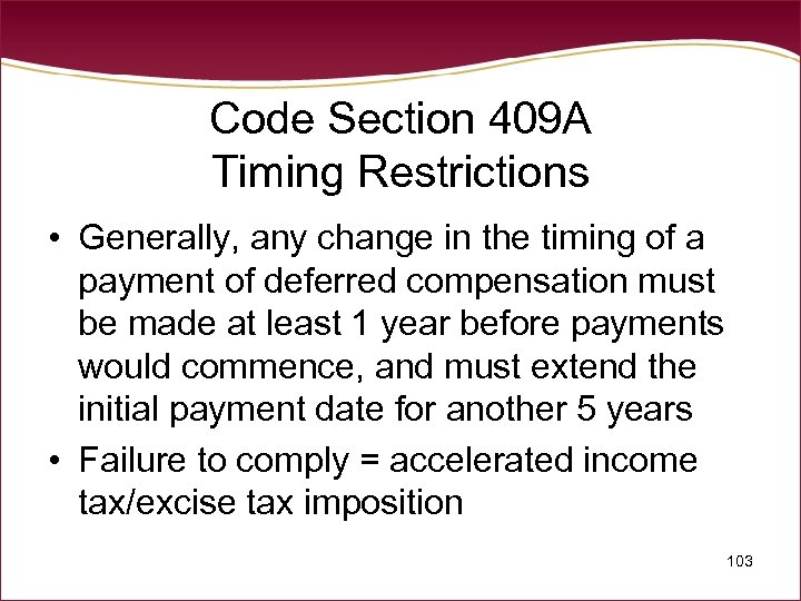 Code Section 409 A Timing Restrictions • Generally, any change in the timing of