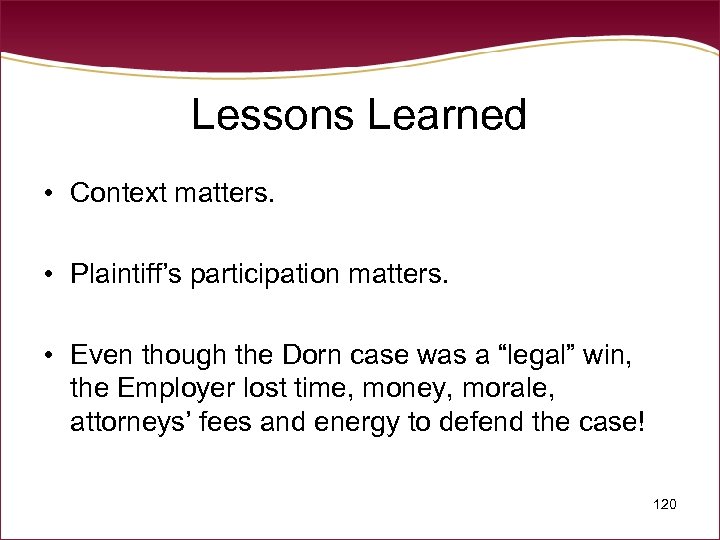 Lessons Learned • Context matters. • Plaintiff’s participation matters. • Even though the Dorn