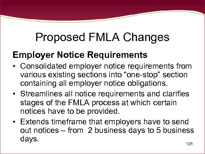 Proposed FMLA Changes Employer Notice Requirements • Consolidated employer notice requirements from various existing