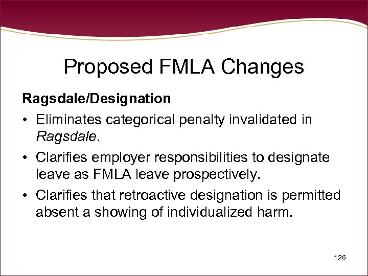 Proposed FMLA Changes Ragsdale/Designation • Eliminates categorical penalty invalidated in Ragsdale. • Clarifies employer