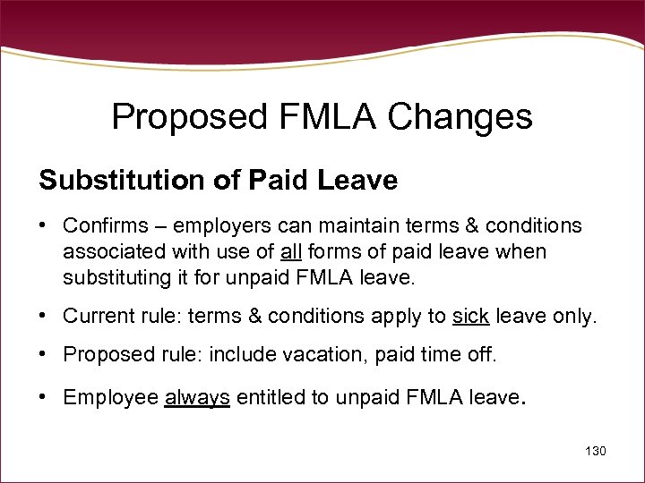 Proposed FMLA Changes Substitution of Paid Leave • Confirms – employers can maintain terms