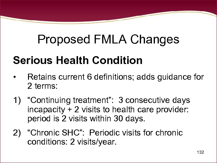 Proposed FMLA Changes Serious Health Condition • Retains current 6 definitions; adds guidance for