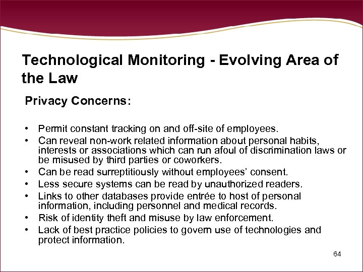 Technological Monitoring - Evolving Area of the Law Privacy Concerns: • Permit constant tracking