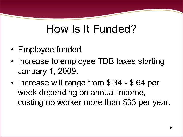 How Is It Funded? • Employee funded. • Increase to employee TDB taxes starting