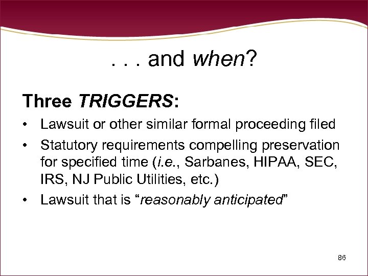 . . . and when? Three TRIGGERS: • Lawsuit or other similar formal proceeding