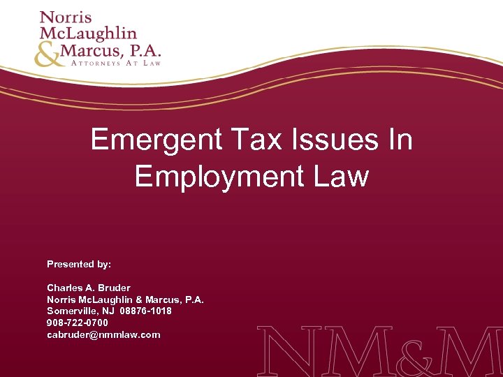 Emergent Tax Issues In Employment Law Presented by: Charles A. Bruder Norris Mc. Laughlin
