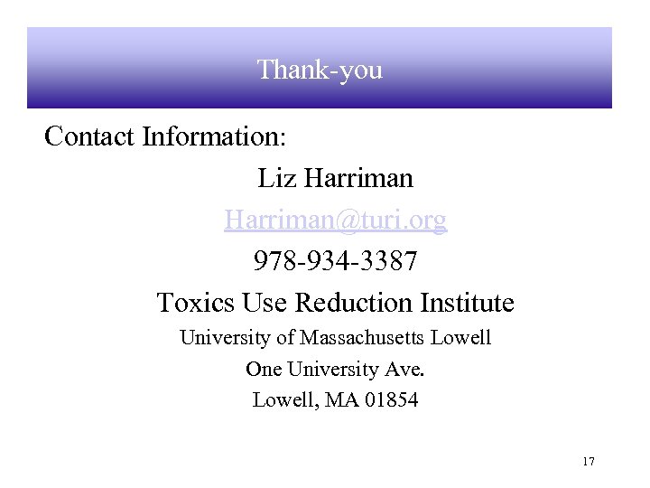 Thank-you Contact Information: Liz Harriman@turi. org 978 -934 -3387 Toxics Use Reduction Institute University