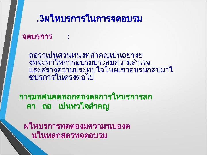  . 3ผใหบรการในการจดอบรม จตบรการ : ถอวาเปนสวนหนงทสำคญเปนอยางย งทจะทำใหการอบรมประสบความสำเรจ และสรางความประทบใจใหผเขาอบรมกลบมาใ ชบรการในครงตอไป การมทศนคตทถกตองตอการใหบรการลก คา ถอ เปนหวใจสำคญ ผใหบรการทดตองมความรเบองต