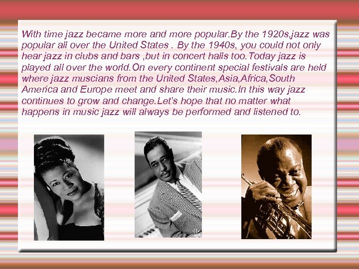 With time jazz became more and more popular. By the 1920 s, jazz was