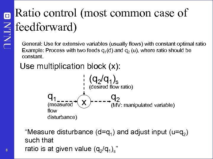 Ratio control (most common case of feedforward) General: Use for extensive variables (usually flows)