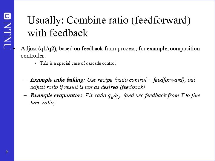 Usually: Combine ratio (feedforward) with feedback • Adjust (q 1/q 2)s based on feedback