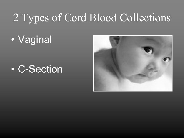 2 Types of Cord Blood Collections • Vaginal • C-Section 