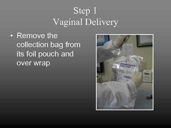 Step 1 Vaginal Delivery • Remove the collection bag from its foil pouch and