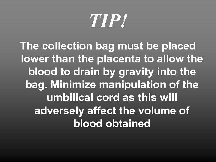 TIP! The collection bag must be placed lower than the placenta to allow the