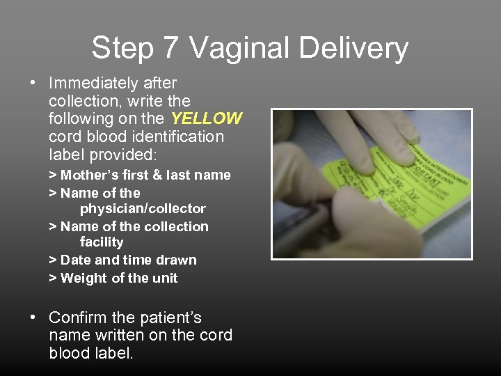 Step 7 Vaginal Delivery • Immediately after collection, write the following on the YELLOW
