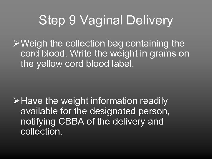 Step 9 Vaginal Delivery Ø Weigh the collection bag containing the cord blood. Write
