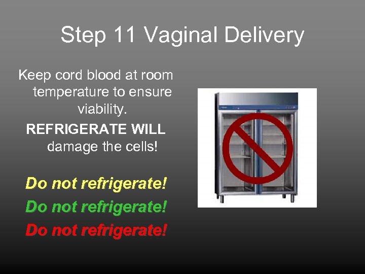 Step 11 Vaginal Delivery Keep cord blood at room temperature to ensure viability. REFRIGERATE