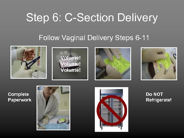 Step 6: C-Section Delivery Follow Vaginal Delivery Steps 6 -11 Volume! Complete Paperwork Do