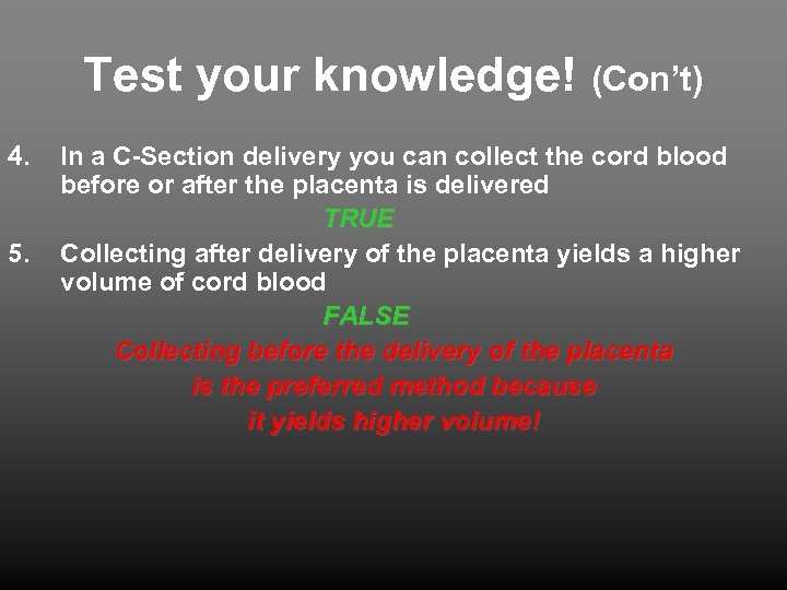 Test your knowledge! (Con’t) 4. 5. In a C-Section delivery you can collect the