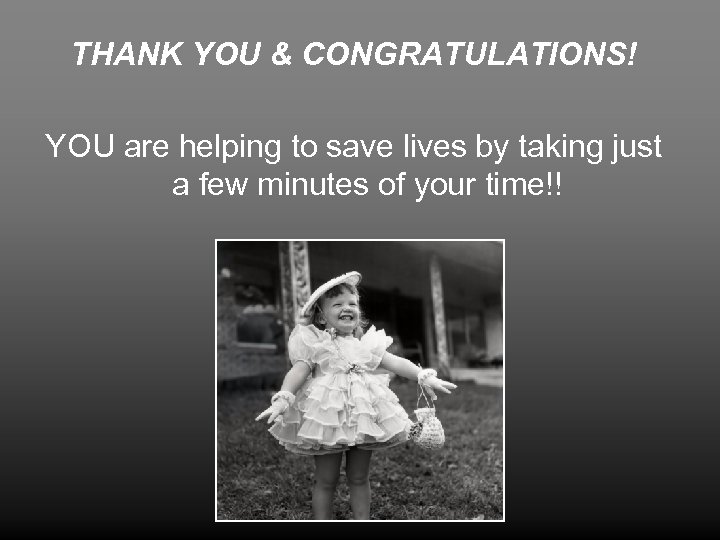 THANK YOU & CONGRATULATIONS! YOU are helping to save lives by taking just a