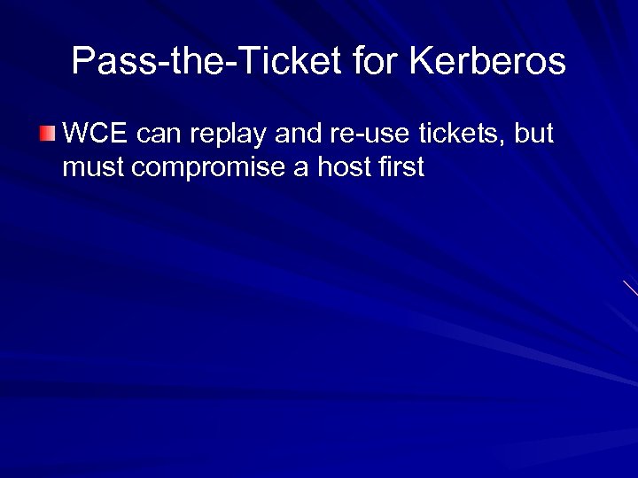 Pass-the-Ticket for Kerberos WCE can replay and re-use tickets, but must compromise a host