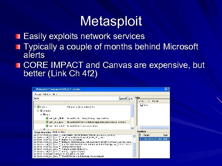 Metasploit Easily exploits network services Typically a couple of months behind Microsoft alerts CORE