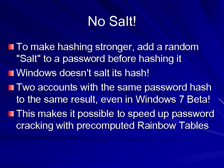 No Salt! To make hashing stronger, add a random 