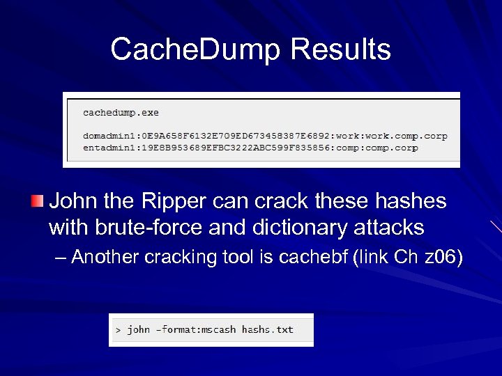 Cache. Dump Results John the Ripper can crack these hashes with brute-force and dictionary