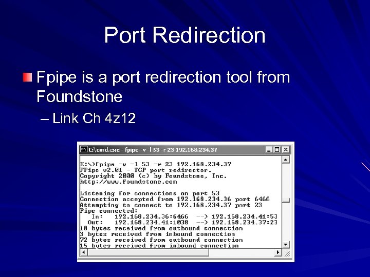 Port Redirection Fpipe is a port redirection tool from Foundstone – Link Ch 4