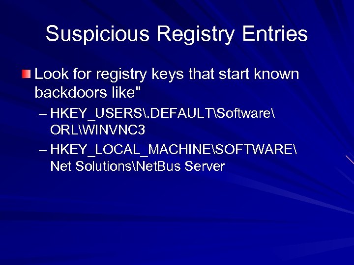 Suspicious Registry Entries Look for registry keys that start known backdoors like