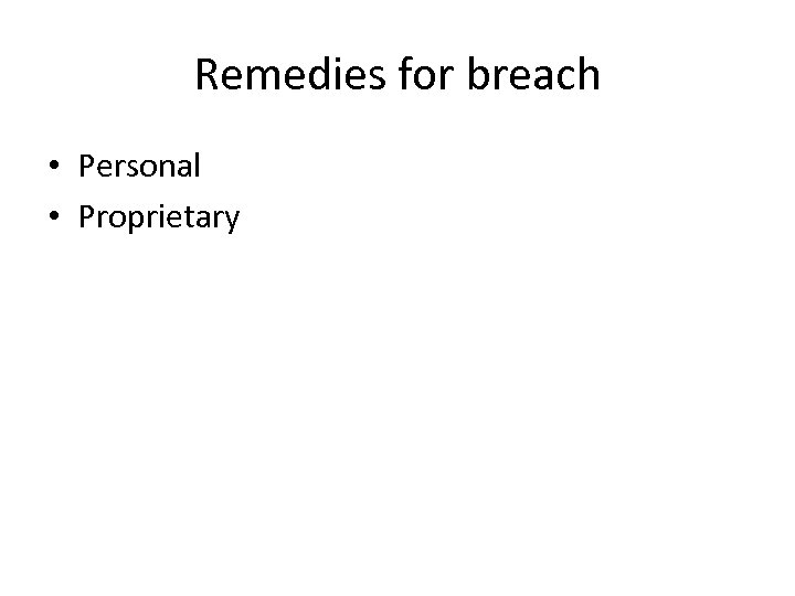 Remedies for breach • Personal • Proprietary 