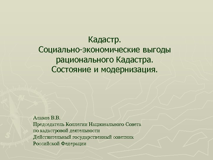 Кадастр. Социально-экономические выгоды рационального Кадастра. Состояние и модернизация. Алакоз В. В. Председатель Коллегии Национального