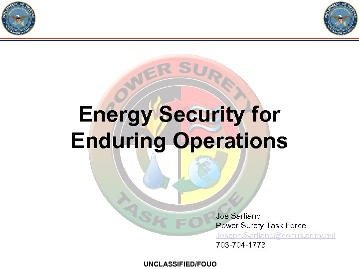 Energy Security for Enduring Operations Joe Sartiano Power Surety Task Force Joseph. Sartiano@conus. army.