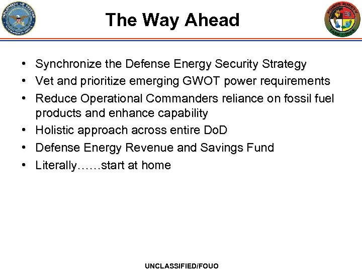 The Way Ahead • Synchronize the Defense Energy Security Strategy • Vet and prioritize