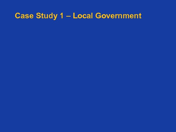 Case Study 1 – Local Government 