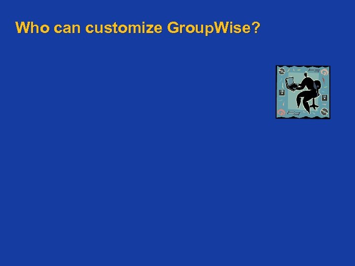 Who can customize Group. Wise? 