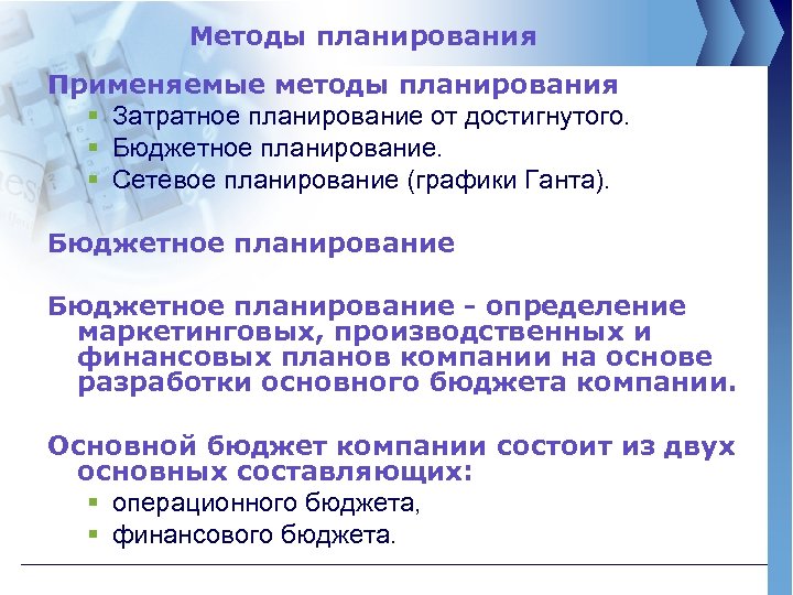 Методы планирования Применяемые методы планирования § Затратное планирование от достигнутого. § Бюджетное планирование. §