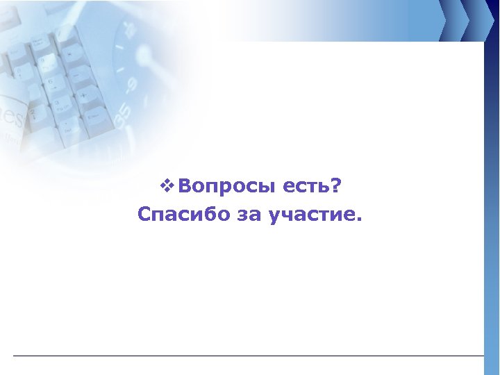 v Вопросы есть? Спасибо за участие. 