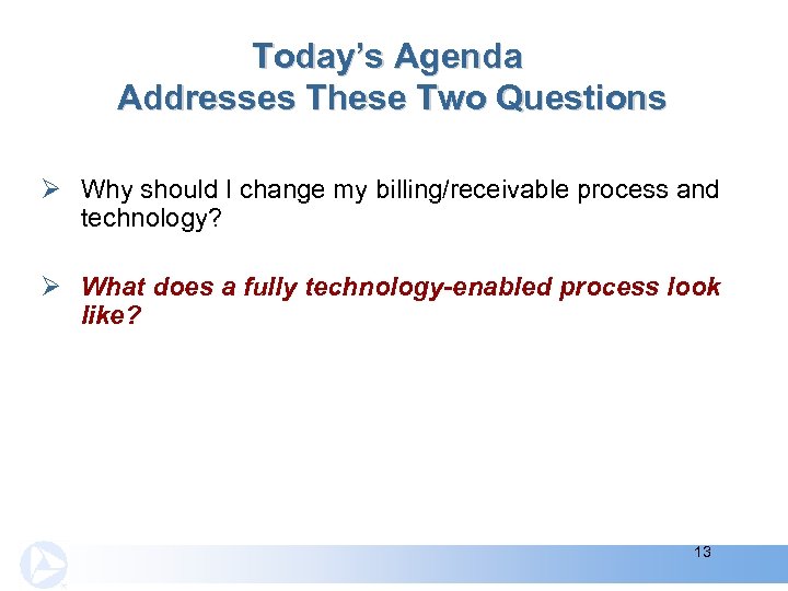 Today’s Agenda Addresses These Two Questions Ø Why should I change my billing/receivable process