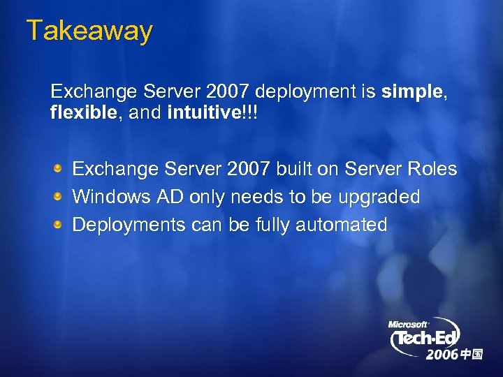 Takeaway Exchange Server 2007 deployment is simple, flexible, and intuitive!!! Exchange Server 2007 built