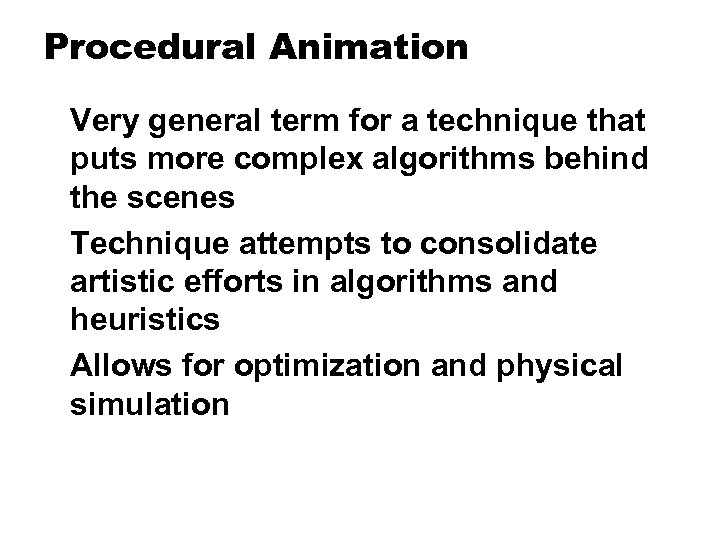 Procedural Animation Very general term for a technique that puts more complex algorithms behind