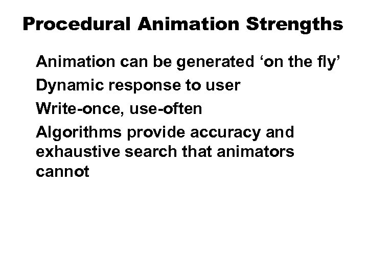 Procedural Animation Strengths Animation can be generated ‘on the fly’ Dynamic response to user