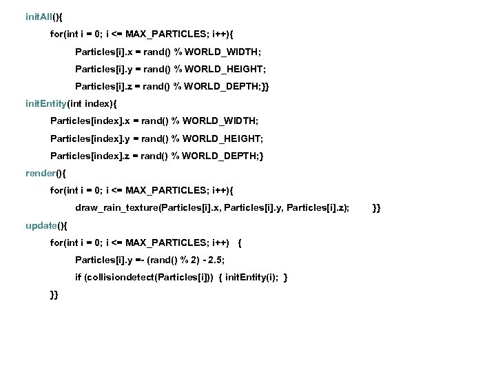 init. All(){ for(int i = 0; i <= MAX_PARTICLES; i++){ Particles[i]. x = rand()