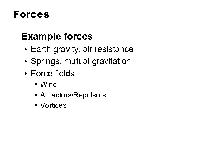 Forces Example forces • Earth gravity, air resistance • Springs, mutual gravitation • Force