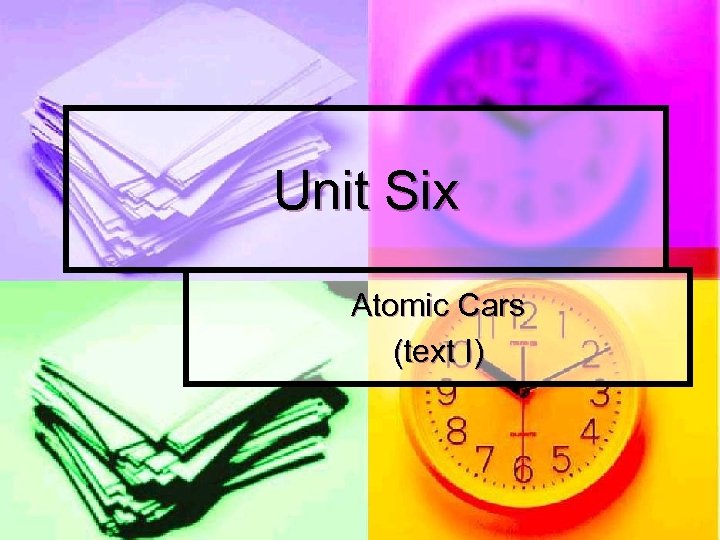 Unit Six Atomic Cars (text I) 